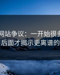 51视频网站争议：一开始很多人没看懂，后面才揭示更离谱的真相