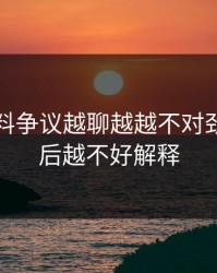 吃瓜爆料争议越聊越越不对劲，越往后越不好解释