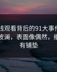 91网在线观看背后的91大事件相关内容又起波澜，表面像偶然，细看像早有铺垫