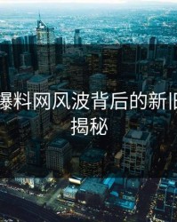 51吃瓜爆料网风波背后的新旧脉络全揭秘