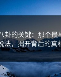 探寻51八卦的关键：那个最早流出的说法，揭开背后的真相