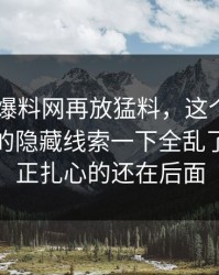 最近51爆料网再放猛料，这个冷门角落牵出的隐藏线索一下全乱了，但真正扎心的还在后面