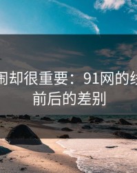 不算热闹却很重要：91网的线路更新前后的差别